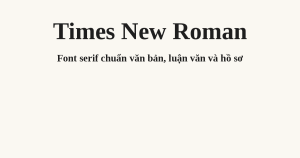 Font Times New Roman, font serif chuẩn cho văn bản và luận văn