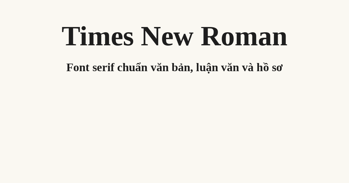Font Times New Roman, font serif chuẩn cho văn bản và luận văn